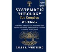Systematic Theology for Couples Companion Workbook: 52 weeks to process doctrine together and align your marriage around shared conviction - without ... Systematic Theology for Spirit-Led Living)