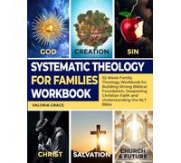 Systematic Theology for Families Workbook: 52-Week Family Theology Workbook for Building Strong Biblical Foundation, Deepening Christian Faith and ... the NLT Bible (Systematic Theology Series)
