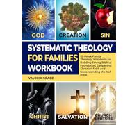 Systematic Theology for Families Workbook: 52-Week Family Theology Workbook for Building Strong Biblical Foundation, Deepening Christian Faith and ... the NLT Bible (Systematic Theology Series)