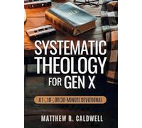 Systematic Theology for Gen X: A Guided Walk Through Christian Doctrine, Key Bible Passages and Real-Life Discipleship-Deepen Your Faith Without Long Study Sessions (Systematic Theology in Real-Life)