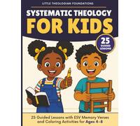 Systematic Theology for Kids: 25 Guided Lessons with ESV Memory Verses and Coloring Activities for Ages 4-8