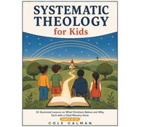 Systematic Theology For Kids: 52 Illustrated Lessons on What Christians Believe and Why, Each with a Cited Memory Verse