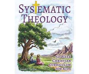 Systematic Theology for Kids: 52 W hristian Curriculum for Children Ages 8-14 | Homeschool Bible Study & Sunday School Lessons | Teaching Children About God, Jesus, Salvation & Doctrine