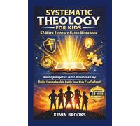Systematic Theology for Kids:: 52-Week Evidence-Based Workbook Real Apologetics in 10 Minutes a Day Build Unshakeable Faith Your Kids Can Defend (Complete Lessons, Evidence & Answers Included)