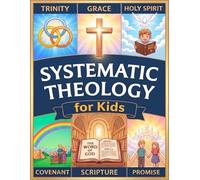 Systematic Theology for Kids: 52-Week Interactive Workbook of Core Christian Doctrines with Weekly Bible Lessons, Deep Questions & Fun Activities to Build a Lasting Faith Rooted in Scripture