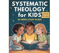SYSTEMATIC THEOLOGY FOR KIDS: 52-WEEK STUDY GUIDE: Weekly Lessons with Christian Doctrine Made Simple, Memorable Bible Verses, Reflection Questions, ... Families and Teachers (Timeless Truth Series)