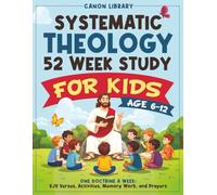 Systematic Theology for Kids - 52 Week Study: One Doctrine a Week with Bible Verses, Simple Explanations, Weekly Activities, Memory Verses, and Prayers for Families & Teachers