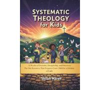Systematic Theology for Kids: 52 Weeks of Doctrine, Discipleship, and Discovery-The One Resource That Prepares Your Child for a Lifetime of Faith