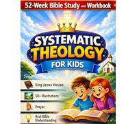 Systematic Theology for Kids 8-12: The Complete 52-Week Bible Study and Workbook to Help Your Child Understand the Bible, Know Jesus, and Build a Strong, Lasting Faith