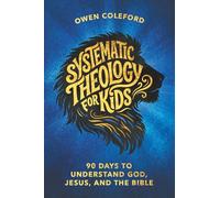 Systematic Theology for Kids - 90 Days to Understand God, Jesus, and the Bible: A Clear, Scripture-Based Introduction to Christian Doctrine for Children Ages 8-12