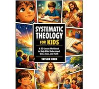 Systematic Theology for Kids: A 52-Lesson Workbook to Help Kids Understand God, Jesus, and Faith