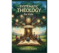 Systematic Theology for Kids:: A 52 Week Bible Guide Helping Ages 6-10 Understand Christian Belief Clearly