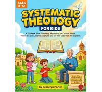 Systematic Theology For Kids: A 52-Week Bible Study Workbook for Kids (Ages 8-12): Discover the Big Story of the Bible Through Questions, Scripture Clues, and Interactive Activities