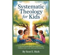 Systematic Theology for Kids: A 52-Week Guided Bible Curriculum to Teach Children God’s Truth, Faith, and Christian Life