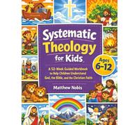 Systematic Theology for Kids: A 52-Week Guided Workbook to Help Children Understand God, the Bible, and the Christian Faith.