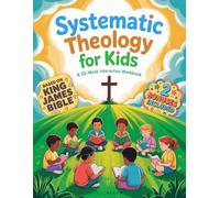 Systematic Theology for Kids • A 52-Week Interactive Workbook: One Year of Structured Bible Lessons, Theology Vocabulary, Quizzes, and Activities to Know What You Believe and Why It Matters