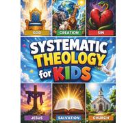 Systematic Theology for Kids: A 52-Week Workbook to Understand God Through a Father-Son Story, Bible Verses, and Simple Lessons