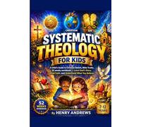 Systematic Theology For Kids: A Child’s Guide to Christian Beliefs, Bible Truths, 52 weeks workbook - Learn God’s Story, Grow Faith, and Understand ... (52 weeks systematic theology for kids)