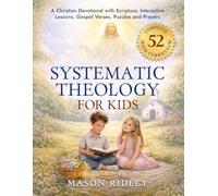 Systematic Theology for Kids: A Family Devotional to Teach Scripture, Doctrines & Faith to Christian Children with Interactive Bible Lessons, Gospel Verses, Puzzles and Prayers (Educational Gift)