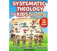 Systematic Theology for Kids Aged 6-9: 88 Concepts towards Knowing God, Building Christian Faith and Understanding the Bible (Full Color)