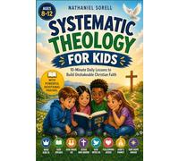 Systematic Theology for Kids ages 8-12: 10-Minute Daily Lessons to Build Unshakeable Christian Faith-with powerful devotional prayers
