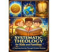 Systematic Theology for Kids and Families; A Yearlong Journey Through Christian Doctrine