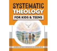 Systematic Theology for Kids and Teens: An Essential Study Guide to Christian Belief, Faith, Doctrine, and Life | The Essentials (Ages 12-18)