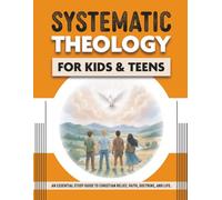Systematic Theology for Kids and Teens: An Essential Study Guide to Christian Belief, Faith, Doctrine, and Life | The Essentials (Ages 12-18)