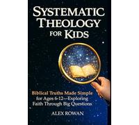 Systematic Theology for Kids: Biblical Truths Made Simple for Ages 6-12-Exploring Faith Through Big Questions (The Big Questions Faith Series)