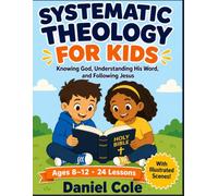 SYSTEMATIC THEOLOGY FOR KIDS: Christian Doctrine Made Simple: Knowing God, Understanding the Bible, and Following Jesus | Ages 8 -12