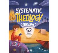 Systematic Theology for Kids (Full-Color Edition): An Illustrated 52-Week Christian Devotional for Kids to Discover Who God Is, Explore the Bible, and Grow in Faith