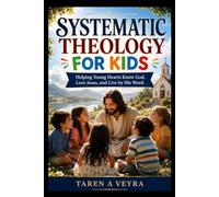 Systematic theology for kids: Helping Young Hearts Know God,Love Jesus, and Live by His Word