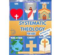 Systematic theology for kids: interactive faith: The 52-week workbook explains the great truths of faith with simple lessons, fun activities, and questions that children can actually answer