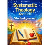 Systematic Theology for Kids Journal: A 52-Week Bible Study Companion for Children to Reflect, Write, and Grow in Faith While Studying Systematic Theology with Family