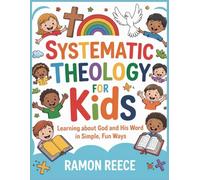 SYSTEMATIC THEOLOGY FOR KIDS: Learning About God and His Word in Simple, Fun Ways