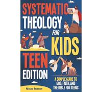 Systematic Theology for Kids TEEN Edition: A Simple Guide to God, Faith, and the Bible for Teens