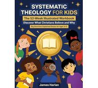 Systematic Theology for Kids: The 52-Week Illustrated Workbook - Big Doctrines Explained Simply for Ages 8-12