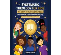 Systematic Theology for Kids: The 52-Week Illustrated Workbook - Big Doctrines Explained Simply for Ages 8-12