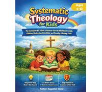 Systematic Theology for Kids: The Complete 52-Week Christian Growth Workbook to Help Children Understand the Bible and Develop Lifelong Faith