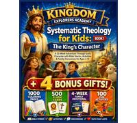 Systematic Theology for Kids : The King's Character: A 52-Week Adventure Through God's Character with Bible Stories, Activities & Family Discussions ... Pages, 500 Flash Cards , 100 Fun Activities