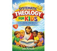 Systematic Theology for Kids: What the Bible Says About God, Jesus, Sin, and Salvation-Explained Simply for Children