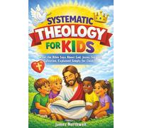 Systematic Theology for Kids: What the Bible Says About God, Jesus, Sin, and Salvation-Explained Simply for Children