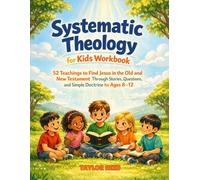 Systematic Theology for Kids Workbook: 52 Teachings to Find Jesus in the Old and New Testament Through Stories, Questions, and Simple Doctrine for Ages 8-12