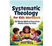 Systematic Theology for Kids Workbook: 52 Weeks Biblical Doctrines Made Clear for Kids