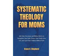 Systematic Theology for Moms: 365 Daily Devotions and Biblical Q&As to Strengthen Your Faith, Protect Your Family from Evil, and Teach Your Children Biblical Truth (Faith & Family Books)