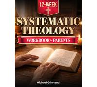 Systematic Theology for Parents. A 12-Week Workbook: Before Your Teen Asks Questions You Don’t Feel Ready For. Own Your Faith First. Then Lead Their Faith From Wherever You Are (FaithRoots)