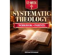 Systematic Theology for Parents. A 12-Week Workbook: Before Your Teen Asks Questions You Don’t Feel Ready For. Own Your Faith First. Then Lead Their Faith From Wherever You Are (FaithRoots)
