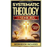 Systematic Theology for Seniors: Exploring Christian Truth, Biblical Foundations, the Mystery of the Holy Shroud and Daily Exercises to Grow your Faith