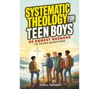 Systematic Theology for Teen Boys: 52 Honest Answers to Tough Questions about God, Biblical Manhood, and Building a Faith That Lasts + Weekly ... With Jesus (Foundations of Truth for Teens)