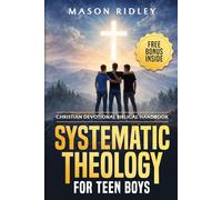 Systematic Theology for Teen Boys: Christian Devotional Biblical Handbook to Learn About God, Faith, and Becoming a Godly Man through Scripture, Bible Doctrines, and Gospel Verses (Educational Gift)